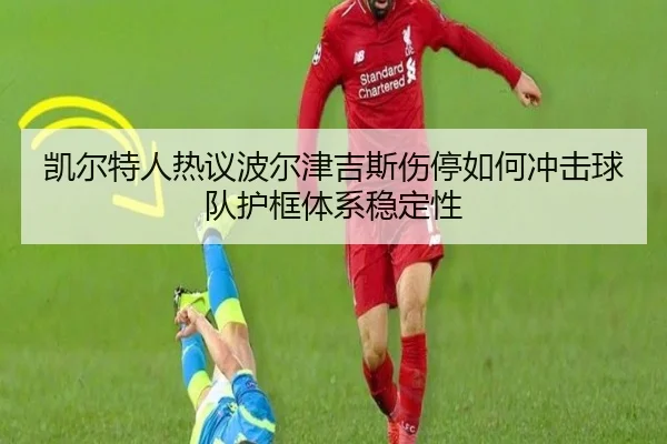 凯尔特人热议波尔津吉斯伤停如何冲击球队护框体系稳定性